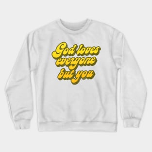 God Loves Everyone But You   // Nihilist Humor Design Crewneck Sweatshirt